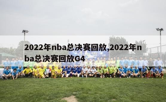 2022年nba总决赛回放,2022年nba总决赛回放G4