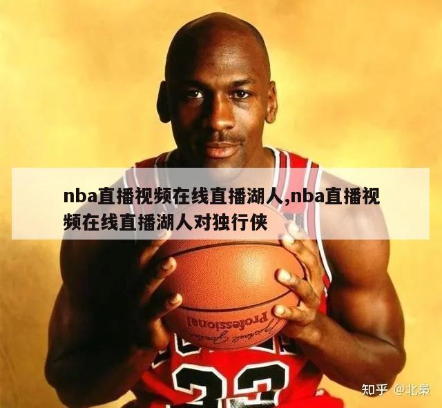 nba直播视频在线直播湖人,nba直播视频在线直播湖人对独行侠