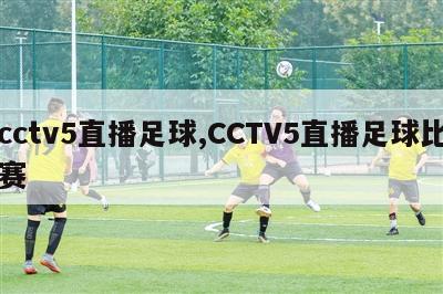 cctv5直播足球,CCTV5直播足球比赛