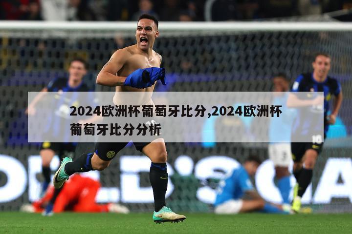 2024欧洲杯葡萄牙比分,2024欧洲杯葡萄牙比分分析