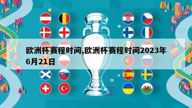 欧洲杯赛程时间,欧洲杯赛程时间2023年6月21日