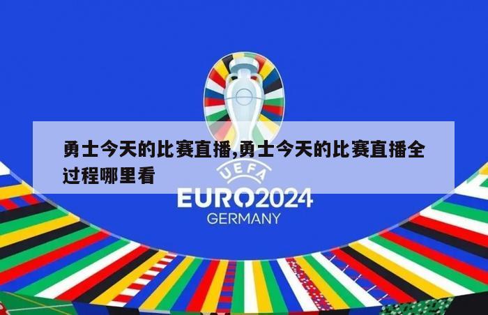 勇士今天的比赛直播,勇士今天的比赛直播全过程哪里看