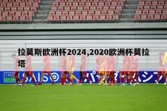 拉莫斯欧洲杯2024,2020欧洲杯莫拉塔