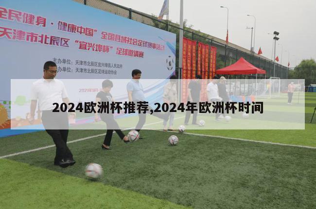 2024欧洲杯推荐,2024年欧洲杯时间